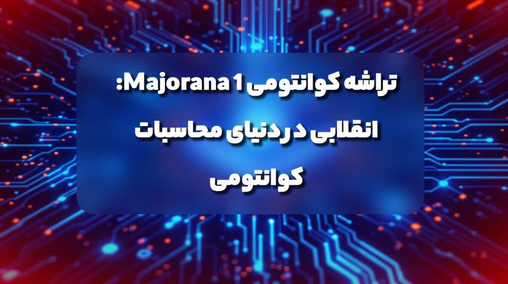 تراشه کوانتومی Majorana 1: انقلابی در دنیای محاسبات کوانتومی