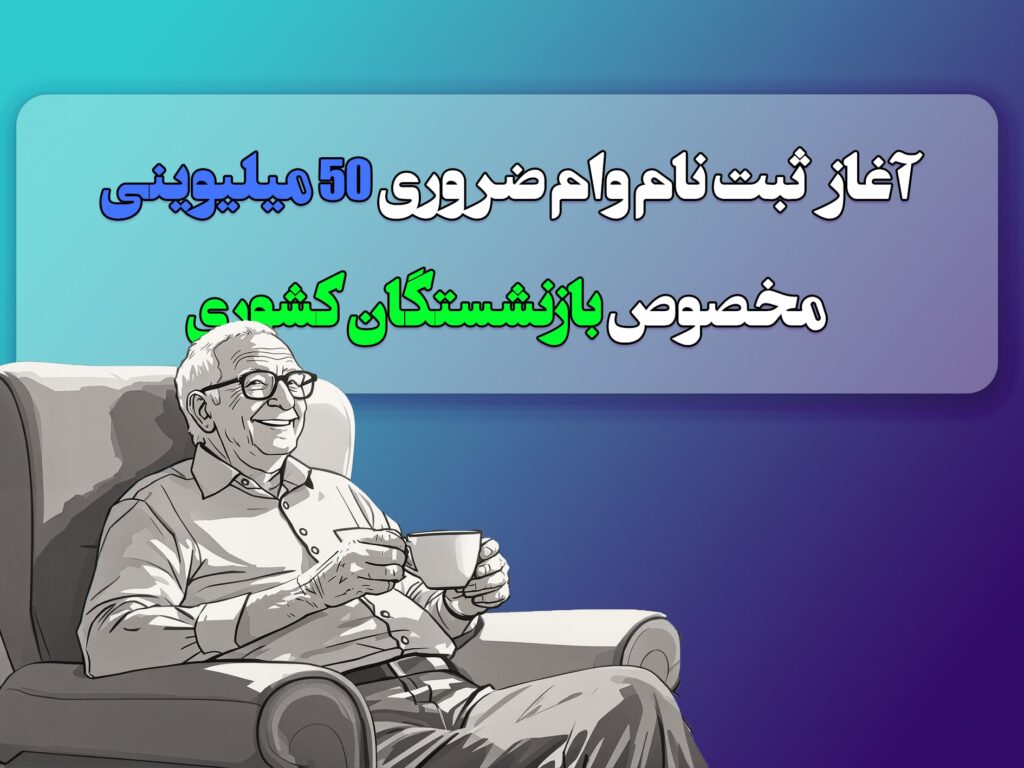 آغاز ثبت نام وام ضروری 50 میلیونی بازنشستگان کشوری