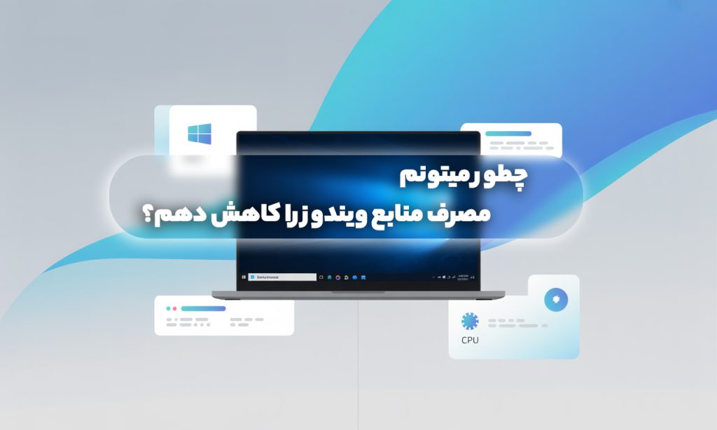 چطور میتونم مصرف منابع ویندوز را کاهش دهم؟